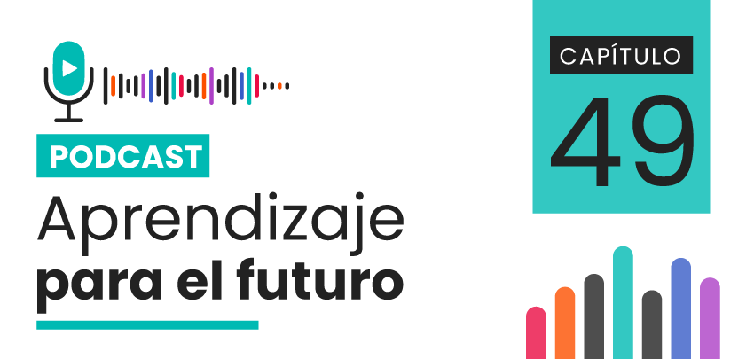 Podcast Aprendizaje para el Futuro - Capítulo 49