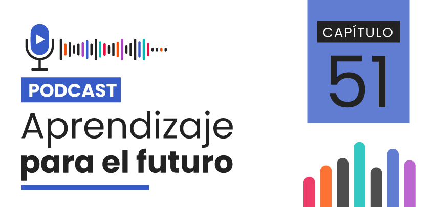 Podcast Aprendizaje para el Futuro - Capítulo 51
